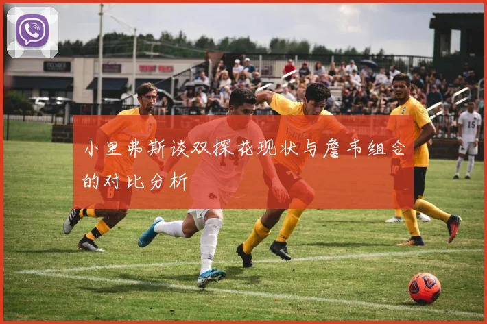 小里弗斯谈双探花现状与詹韦组合的对比分析
