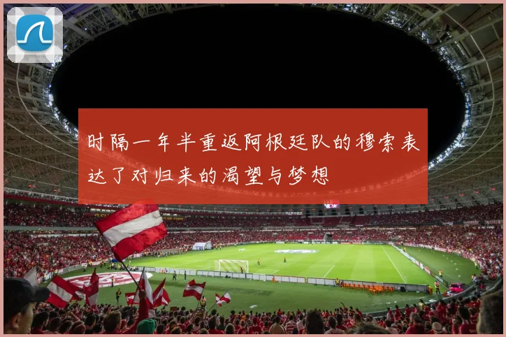 时隔一年半重返阿根廷队的穆索表达了对归来的渴望与梦想